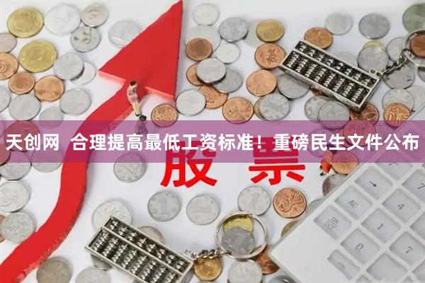 天创网  合理提高最低工资标准！重磅民生文件公布